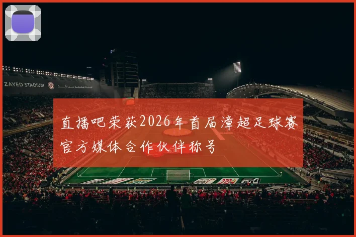 直播吧荣获2026年首届漳超足球赛官方媒体合作伙伴称号