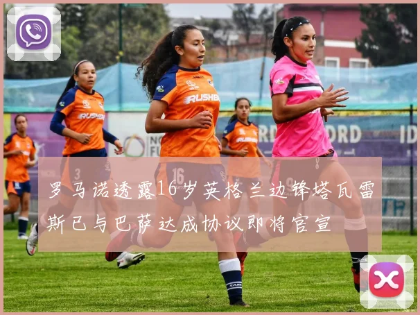 罗马诺透露16岁英格兰边锋塔瓦雷斯已与巴萨达成协议即将官宣