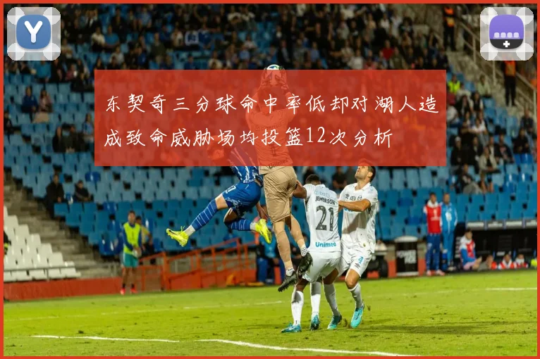 东契奇三分球命中率低却对湖人造成致命威胁场均投篮12次分析